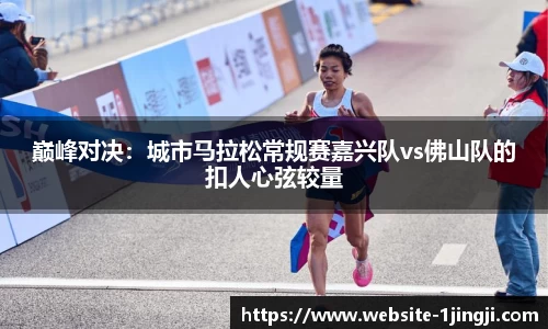 巅峰对决：城市马拉松常规赛嘉兴队vs佛山队的扣人心弦较量